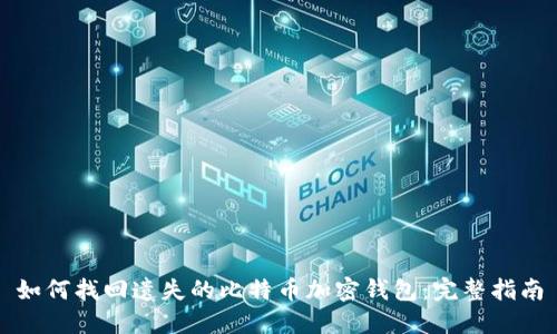 如何找回遗失的比特币加密钱包：完整指南