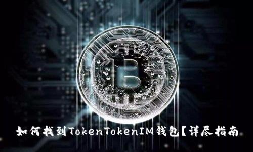 如何找到TokenTokenIM钱包？详尽指南