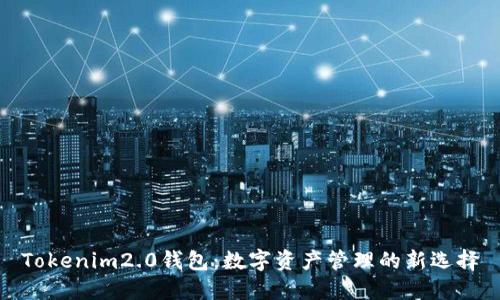 Tokenim2.0钱包：数字资产管理的新选择
