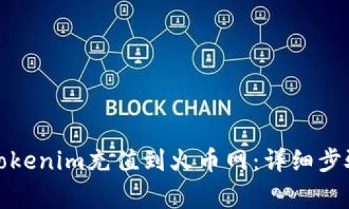 如何快速将Tokenim充值到火币网：详细步骤与注意事项