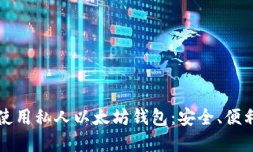 如何选择和使用私人以太坊钱包：安全、便利与最佳实践