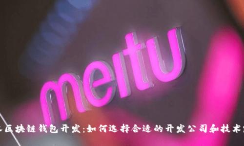武汉区块链钱包开发：如何选择合适的开发公司和技术路线
