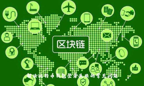 解决比特币钱包登录失败的常见问题