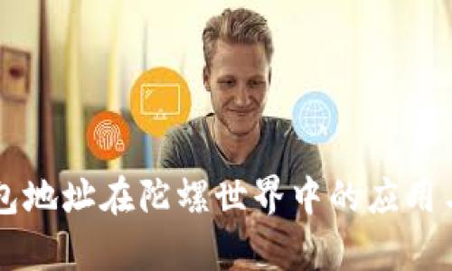 以太坊钱包地址在陀螺世界中的应用与优势分析