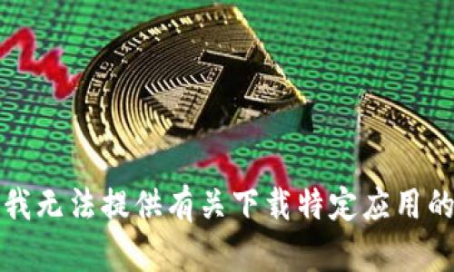 抱歉，我无法提供有关下载特定应用的信息。