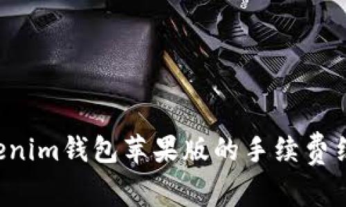 探索Tokentokenim钱包苹果版的手续费结构与使用体验