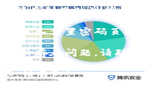 抱歉，关于Tokenim忘记密码的问题，请参考以下步骤来找回密码或重置您的账户访问权限：

1. **访问登录页面**：首先，前往Tokenim的官方网站并找到登录页面。

2. **点击“忘记密码？”**：在登录框下方，通常会有一个“忘记密码？”的链接。点击此链接。

3. **输入注册邮箱**：在弹出的页面中，输入您注册Tokenim时使用的电子邮件地址。

4. **检查邮箱**：系统会发送一封重置密码的邮件到您的注册邮箱。请及时检查您的邮箱，包括垃圾邮件文件夹。

5. **重置密码**：按照邮件中的指示，点击链接进入重置密码页面，输入新的密码并确认。

6. **尝试登录**：使用新密码尝试登录。如果仍然存在问题，请联系Tokenim的客服支持获取帮助。

如果你对Tokenim有其他问题或想讨论的内容，请告知！
