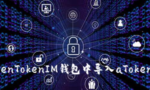 如何在TokenTokenIM钱包中导入aToken：详细指南
