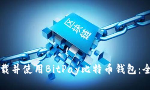 如何下载并使用BitPay比特币钱包：全面指南