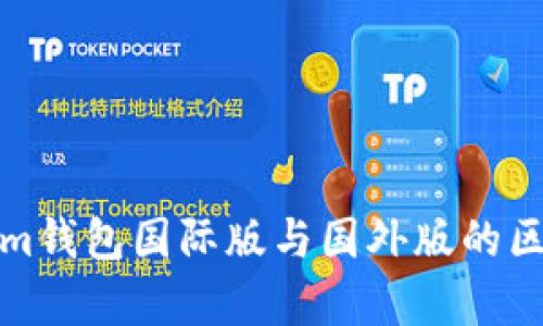 Tokenim钱包国际版与国外版的区别解析