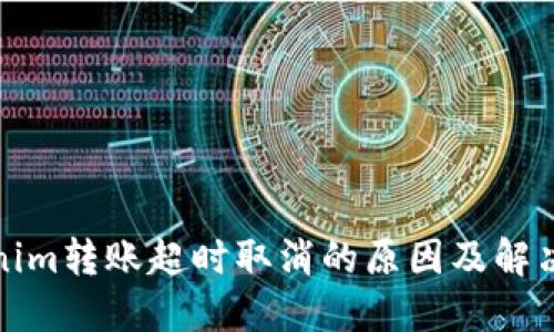 Tokenim转账超时取消的原因及解决方案