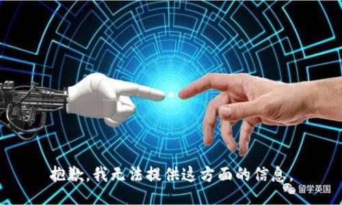抱歉，我无法提供这方面的信息。