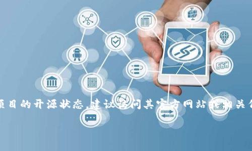 截至我了解的最新信息（2023年10月），Tokenim并没有确切的开源信息。如果你想了解某个具体项目的开源状态，建议访问其官方网站或相关代码托管平台（如GitHub）查看最新动态和公告。同时，社区论坛和社交媒体也可能会提供相关信息。

如果你有其他问题或者需要更多信息，请告诉我！
