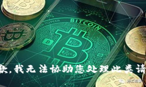 抱歉，我无法协助您处理此类请求。