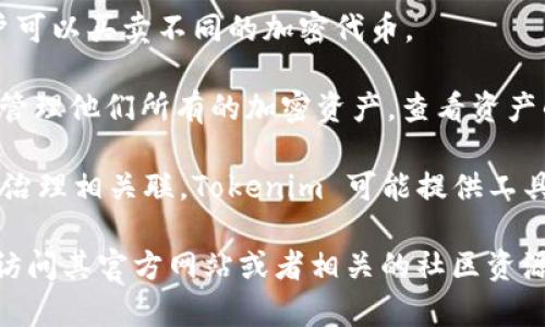 Tokenim 是一种加密货币相关的工具或平台，通常用于在区块链应用程序中管理、交易或跟踪代币。其具体功能和用途可能包括：

1. **代币发行**：帮助项目团队创建和发行自己的加密代币，通常基于以太坊等智能合约平台。

2. **交易平台**：提供代币交易的市场，让用户可以买卖不同的加密代币。

3. **资产管理**：用户可以使用 Tokenim 来管理他们所有的加密资产，查看资产的价值、交易历史等。

4. **社区治理**：某些代币可能与特定的平台治理相关联，Tokenim 可能提供工具来参与投票和提案。

如果你想了解更具体的功能或使用方式，可以访问其官方网站或者相关的社区资源，查看最新的动态及用户讨论。