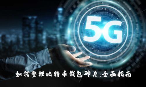 如何整理比特币钱包碎片：全面指南