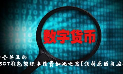 思考一个并且的  
为何USDT钱包转账手续费如此之高？浅析原因与应对策略