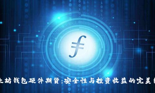 以太坊钱包硬件期货：安全性与投资收益的完美结合