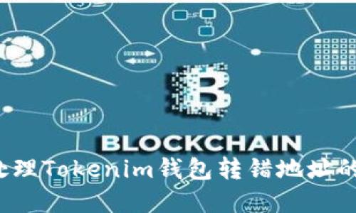 如何处理Tokenim钱包转错地址的情况？