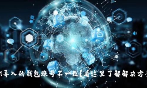 IM导入的钱包账号不一致？看这里了解解决方案!
