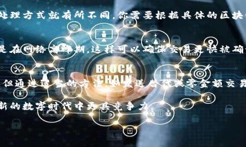 在使用Tokenim或其他区块链相关工具时，等待打包的状态通常表示你的交易正在被网络处理。如果你在交易未被确认之前希望取消交易，以下内容可以帮助你理解这个过程。

了解区块链交易的基本概念
在区块链网络中，所有的交易都需要被矿工打包并记录到区块中。这个打包的过程是交易确认的关键步骤。然而，交易在提交后，不可避免的会经历一段时间的等待。如果网络拥堵，而你又希望取消或纠正这笔交易，那么了解相关机制至关重要。

等待打包的交易可以取消吗？
答案是，有可能，但并不总是容易实现。交易在区块链网络中一旦被广播，通常会进入待处理的状态。这种情况下，你可以尝试通过以下几种方式来取消交易：

发送相同金额的“替代交易”
一种常见的方法是发送一笔新的交易，金额与原交易相同，但矿工的手续费要更高，这样可以吸引矿工优先处理新的交易。这种方法常常被称为“替代交易”，它可以使原交易失效。不过并不是所有的区块链网络都支持这种方法，你需要先确认你的区块链平台是否允许。

广播“零金额交易”
另一个可能的方法是发送一笔零金额的交易，目的是使用相同的 nonce（交易序号）来覆盖之前的交易。这也可能有助于取消之前的交易。但是，相比于替代交易，这种方法的成功率通常较低。

确认交易的状态
在采取任何行动之前，首先检查你的交易是否被确认。有的情况下，交易可能会因为某种原因处于“待确认”状态。如果交易已经被确认，则无法取消。

你是不是也觉得取消交易太复杂了？
如果你是一名区块链新手，可能会觉得这些步骤相对复杂。确实，区块链的操作需要一定的技术理解和耐心。为了避免这种情况，考虑在发送交易前仔细确认所有信息，包括金额、地址和手续费等。

取决于区块链的类型
不同的区块链系统操作机制不同，因此取消交易的方法依赖于具体类型。例如，比特币、以太坊等主流区块链的处理方式就有所不同。你需要根据具体的区块链平台来选择合适的方法。

防止未来交易被取消的方案
为了避免今后再次出现类似情况，你可以在发送交易之前采用更谨慎的策略。例如，适当提高交易手续费，特别是在网络高峰期，这样可以确保交易更快被确认，减少等待时间与取消的需要。

总结与展望
在使用Tokenim或其他区块链工具时，了解如何管理等待打包的交易是非常重要的。虽然取消交易的选项有限，但通过适当的方法，如发送替代或零金额交易，确实可以解决一部分问题。希望你在未来的区块链操作中能更加得心应手，你认为这种操作重要吗？

总之，区块链的世界充满了挑战与机遇，了解每一步的操作流程，不仅可以帮助你规避风险，也可以让你在这个新的数字时代中更具竞争力。

如果你对区块链交易还有其他疑问，欢迎留言交流！