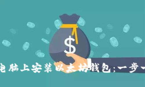 如何在电脑上安装以太坊钱包：一步一步指导