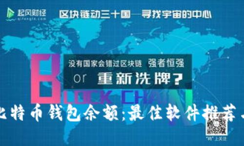 如何查询比特币钱包余额：最佳软件推荐与使用指南