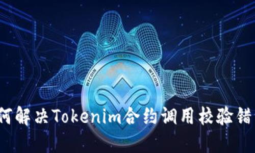 如何解决Tokenim合约调用校验错误？