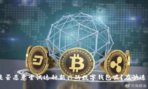Tokenim 钱包是一个去中心化的数字资产管理工具，属于 Tokenim 生态系统的一部分。Tokenim 平台专注于为用户提供安全、高效的数字资产存储、管理和交易的解决方案。它支持多种类型的加密货币，并致力于提供用户友好的界面和丰富的功能。

### Tokenim 钱包的特点

Tokenim 钱包的设计目标是为了给用户提供最佳的使用体验。以下是一些主要特点：

1. **安全性高**  
   Tokenim 钱包采用多重加密技术和冷存储方案，确保用户的资产安全。用户的私钥不会存储在服务器上，而是保存在本地设备中。你是不是也这么认为，安全性是使用数字钱包时最重要的考虑因素？

2. **用户友好的界面**  
   钱包的界面设计，用户可以轻松找到所需功能。无论是新手还是专业用户，都能顺畅地进行资产管理。

3. **多种资产支持**  
   Tokenim 钱包支持多种主流加密货币，如比特币（Bitcoin）、以太坊（Ethereum）等，用户可以在一个平台上管理他们的所有资产，大大提高了便利性。

4. **去中心化交易**  
   用户可以通过 Tokenim 钱包进行去中心化交易，避免使用中心化交易所可能带来的风险。

### 为什么选择 Tokenim 钱包？

在众多数字钱包中，选择合适的一款绝非易事。你是否和我一样，有时会为选择数字钱包犯愁？以下是一些选择 Tokenim 钱包的理由：

1. 可信赖的品牌

Tokenim 背后有着强大的技术团队和良好的市场信誉。作为一个崭露头角的品牌，Tokenim 通过不断创新和，赢得了用户的信赖。

2. 实时交易

Tokenim 钱包提供实时的交易功能，用户能够即时查看资产变动，快速做出决策。这种实时性在快速发展的加密市场中显得尤为重要。

3. 社区支持

Tokenim 平台拥有一个活跃的社区，用户可以在这里分享经验、获取帮助以及参与平台的进一步发展。这种社区支持使得用户在使用过程中更有归属感。

4. 不断更新与

Tokenim 不断推出新功能和更新，确保钱包始终保持在行业的前沿。这种持续的努力让用户体验不断提升，难道你不想成为这不断进步的一部分吗？

### Tokenim 的未来展望

数字货币市场正以令人瞩目的速度发展，Tokenim 接下来将如何发展呢？

1. 准备支持更多的加密资产

随着新兴加密资产的不断涌现，Tokenim 计划增加更多的币种支持，继续提供用户更大的灵活性和投资选择。

2. 提升用户体验

Tokenim 继续迭代其用户界面与功能，目标是让每位用户都能享受到便捷、高效的数字资产管理体验。你是否期待看到一个更完美的 Tokenim 钱包？

3. 加强安全性

随着网络安全威胁的日益增加，Tokenim 将持续加大对安全技术的投入，确保用户资产得以安全保护。

4. 扩展全球市场

Tokenim 将不断拓展国际市场，推动全球数字资产的使用与流通。他们的目标是减少国界带来的限制，让每个用户都能轻松进入加密世界。

### 如何开始使用 Tokenim 钱包？

开始使用 Tokenim 钱包其实并不复杂，以下是一些简单的步骤：

1. 下载并安装应用

首先，你需要在你的设备上下载 Tokenim 钱包应用。支持多种平台，包括 iOS 和 Android，确保你可以在任何地方使用你的数字资产。

2. 注册并创建账户

下载完成后，按照指引进行注册，创建你的钱包账户。在这个过程中，你需要妥善保护你的密码和私钥。

3. 开始存储与交易

当账户创建完成后，就可以开始存储你的加密资产，或者尝试进行交易，感受 Tokenim 钱包的便捷与高效。

### 结论

Tokenim 钱包作为一个新兴的加密资产管理工具，凭借其安全性、用户友好的设计和活跃的社区，吸引了越来越多的用户。你是否愿意尝试这种新兴的数字钱包呢？在快速发展的加密市场中，选择一款适合自己的钱包至关重要。希望这一文章能够对你有所帮助，助你在数字资产的管理中更进一步。
