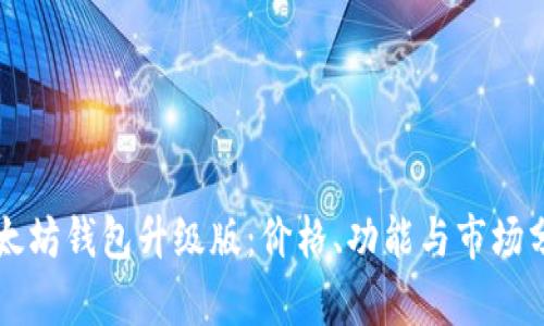 以太坊钱包升级版：价格、功能与市场分析