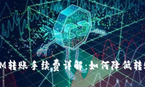 TokenIM转账手续费详解：如何降低转账成本？