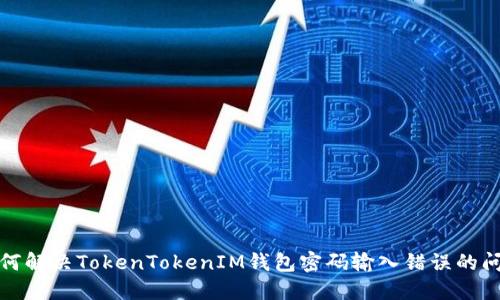 如何解决TokenTokenIM钱包密码输入错误的问题