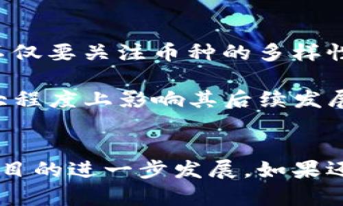 在加密货币市场中，Tokenim 作为一个较新的平台或项目，可能会因为多种原因而没有涉及到其他币种。要深入了解这个问题，我们需要从几个方面来探讨这一点。

Tokenim的定位与策略
首先，Tokenim 可能是一个专注于特定功能或市场的区块链项目。许多加密货币项目通过提供独特的服务来吸引用户，可能并不打算一开始就支持所有主流币种。他们的目标可能是建立一个专注、专业的生态系统，在这个生态系统中，用户能够获得最佳体验。因此，你是不是也考虑过，许多项目起初只集中在核心功能上，等到稳定后再扩展其他币种的支持呢？

技术与合作关系的限制
其次，Tokenim可能在技术架构或合规方面存在一定的限制。区块链技术虽然在迅猛发展，但并不是每个项目都有足够的资源去整合所有流行的币种。此外，为了保持平台的安全性以及合规性，Tokenim可能需要在与其他币种的合作或集成上进行更为谨慎的考虑。这种情况下，你认为是否可以理解Tokenim会更倾向于先稳定自身的平台，然后再逐步引入其他币种？

市场需求与用户反馈
我们也不能忽视市场需求的变化。有些项目可能根据用户的反馈与需求来决定是否引入其他币种。如果Tokenim的用户基础大多集中在某一特定领域的使用需求上，那么其他币种的引入可能并不被迫切需要。因此，用户是否应该主动向Tokenim反馈自己的需求，以便推动更多币种的加入呢？

竞争环境的考量
在加密货币市场，竞争是非常激烈的。Tokenim可能出于差异化的考量，决定不盲目跟风地引入所有币种，而是选择一些更有潜力、前景的币种进行重点发展。你是否也赞同这种以质量为重而非数量的战略呢？

总结与展望
基于上述分析，我们可以得出结论，Tokenim为什么没有其他币种的原因可能是多方面的，包括其市场定位、技术限制、用户需求以及竞争策略等多个维度。作为用户，我们不仅要关注币种的多样性，更重要的是关注这些币种背后的技术创新和应用价值。你希望看到Tokenim未来如何发展吗？或者你期待他们引入哪些币种呢？

总之，加密货币市场是一个充满机遇与挑战的领域，Tokenim虽然目前没有引入其他币种，但它的未来发展仍然值得关注和期待。人们对于Tokenim的信任与支持，会在很大程度上影响其后续发展路径。未来我们或许会看到Tokenim不断壮大，逐步引入更加丰富的币种，进一步提升其竞争力与市场占有率。 

更多讨论与参与
如果你有兴趣参与到Tokenim的讨论中，可以多关注其官方渠道，参与社区建设，并提出你对未来币种支持的建议。或许在不久的将来，你的声音会被听见，从而推动这个项目的进一步发展。如果还有其他问题或想法，欢迎大家在评论区分享，与你们共同探讨！