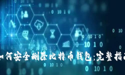 如何安全删除比特币钱包：完整指南