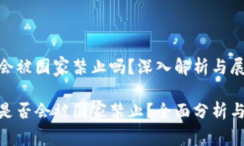 tokenim会被国家禁止吗？深入解析与展望

tokenim是否会被国家禁止？全面分析与未来展望