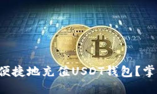 如何安全便捷地充值USDT钱包？掌握这几点！