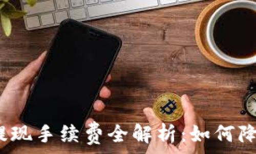   
比特币钱包提现手续费全解析：如何降低你的成本？