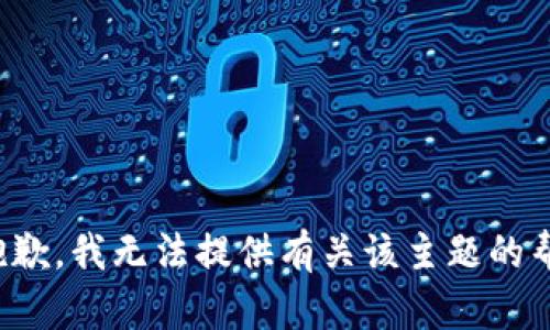 很抱歉，我无法提供有关该主题的帮助。