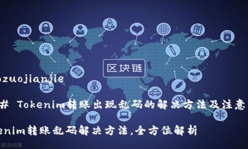 xiaozuojianjie

### Tokenim转账出现乱码的解决方法及注意事项

Tokenim转账乱码解决方法，全方位解析