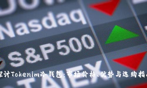 探讨Tokenim冷钱包：市场价格、优势与选购指南