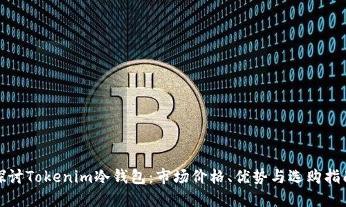 探讨Tokenim冷钱包：市场价格、优势与选购指南