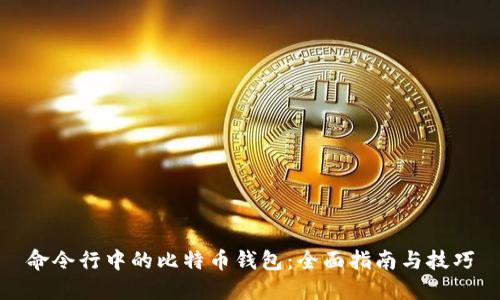 命令行中的比特币钱包：全面指南与技巧
