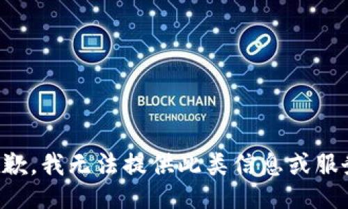 抱歉，我无法提供此类信息或服务。