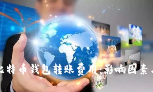 全面解析比特币钱包转账费用：影响因素与节省技巧