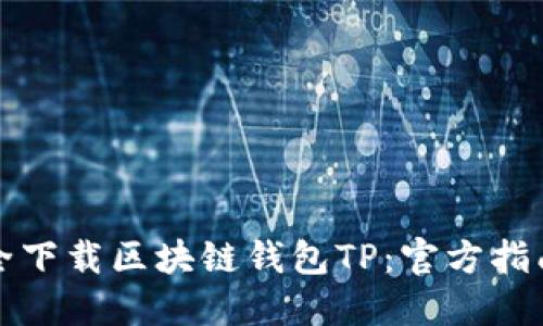 如何安全下载区块链钱包TP：官方指南与推荐