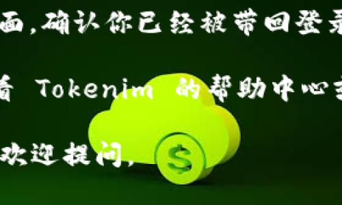 要退出 Tokenim，请遵循以下步骤：

1. **打开应用或网站**：首先，确保你已经登录到 Tokenim 的应用或官方网站。

2. **导航到账户设置**：通常在应用或网站的右上角会有你的头像或账户名，点击它，进入账户设置或个人信息页面。

3. **查找退出选项**：在账户设置中，寻找“退出”或“注销” 的选项。这通常在页面的底部或者总结选项中。

4. **确认退出**：当你点击退出选项后，系统可能会要求你确认是否真的要注销账户。确认后，你将成功退出 Tokenim。

5. **检查是否成功退出**：你可以尝试刷新页面，确认你已经被带回登录界面，表示你已经成功退出。

如果有遇到任何技术问题或登录困扰，建议查看 Tokenim 的帮助中心或联系客服以获得进一步的指导。

希望这些步骤对你有帮助！如果还有其他问题，欢迎提问。