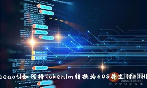 beaoti如何将Tokenim转换为EOS并支付ETH？