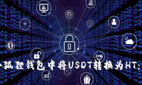 如何在小狐狸钱包中将USDT转换为HT：详细指南