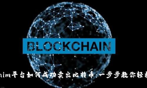 Tokenim平台如何成功卖出比特币：一步步教你轻松交易