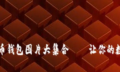真实高清比特币钱包图片大集合 — 让你的数字资产更安全